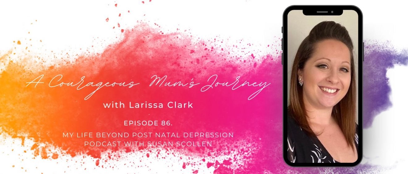 Ep. 86 - A Courageous Mum's Journey with Larissa Clark - Susan Scollen